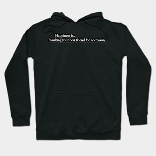 happiness is.. Insulting your best friend Hoodie